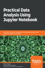 Okładka - Practical Data Analysis Using Jupyter Notebook. Learn how to speak the language of data by extracting useful and actionable insights using Python - Marc Wintjen