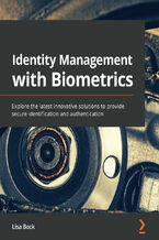 Okładka - Identity Management with Biometrics. Explore the latest innovative solutions to provide secure identification and authentication - Lisa Bock