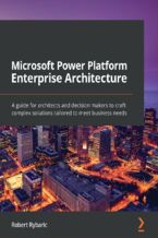 Okładka - Microsoft Power Platform Enterprise Architecture. A guide for architects and decision makers to craft complex solutions tailored to meet business needs - Robert Rybaric