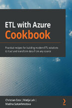 Okładka - ETL with Azure Cookbook. Practical recipes for building modern ETL solutions to load and transform data from any source - Christian Cote, Matija Lah, Madina Saitakhmetova