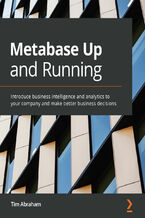 Okładka - Metabase Up and Running. Introduce business intelligence and analytics to your company and make better business decisions - Tim Abraham