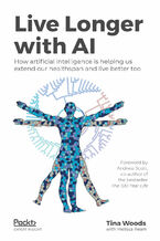 Okładka - Live Longer with AI. How artificial intelligence is helping us extend our healthspan and live better too - Tina Woods