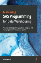 Okładka - Mastering SAS Programming for Data Warehousing. An advanced programming guide to designing and managing Data Warehouses using SAS - Monika Wahi