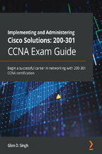 Okładka - Implementing and Administering Cisco Solutions: 200-301 CCNA Exam Guide. Begin a successful career in networking with 200-301 CCNA certification - Glen D. Singh
