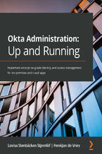 Okładka - Okta Administration: Up and Running. Implement enterprise-grade identity and access management for on-premises and cloud apps - Lovisa Stenbäcken Stjernlöf, HenkJan de Vries