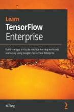 Okładka - Learn TensorFlow Enterprise. Build, manage, and scale machine learning workloads seamlessly using Google's TensorFlow Enterprise - KC Tung