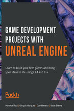 Okładka - Game Development Projects with Unreal Engine. Learn to build your first games and bring your ideas to life using UE4 and C++ - Gustavo Reis, Hammad Fozi, Gonçalo Marques, David Pereira, Devin Sherry