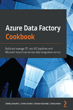 Okładka - Azure Data Factory Cookbook. Build and manage ETL and ELT pipelines with Microsoft Azure's serverless data integration service - Dmitry Anoshin, Dmitry Foshin, Roman Storchak, Xenia Ireton