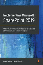 Okładka - Implementing Microsoft SharePoint 2019. An expert guide to SharePoint Server for architects, administrators, and project managers - Lewin Wanzer, Angel Wood