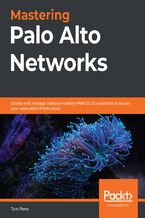 Okładka - Mastering Palo Alto Networks. Deploy and manage industry-leading PAN-OS 10.x solutions to secure your users and infrastructure - Tom Piens aka  'reaper'