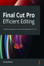 Okładka - Final Cut Pro Efficient Editing. A step-by-step guide to smart video editing with FCP 10.6 - Iain Anderson