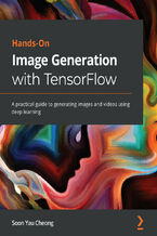 Okładka - Hands-On Image Generation with TensorFlow. A practical guide to generating images and videos using deep learning - Soon Yau Cheong