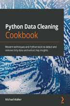 Okładka - Python Data Cleaning Cookbook. Modern techniques and Python tools to detect and remove dirty data and extract key insights - Michael Walker
