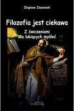 Okładka - Filozofia jest ciekawa. Z ćwiczeniami dla lubiących myśleć - Zbigniew Zdunowski
