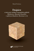 Okładka - Dośpiew o twórczości wielkich romantyków polskich (Mickiewicz, Słowacki, Krasiński) z sędziwym klasykiem (Koźmian) w tle - Marek Piechota