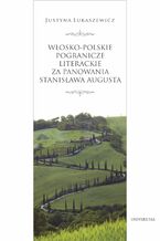Okładka - Włosko-polskie pogranicze literackie za panowania Stanisława Augusta - Justyna Łukaszewicz