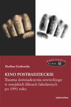 Okładka - Kino postradzieckie. Trauma doświadczenia sowieckiego w rosyjskich filmach fabularnych po 1991 roku - Paulina Gorlewska