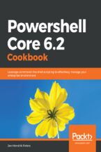 Okładka - Powershell Core 6.2 Cookbook. Leverage command-line shell scripting to effectively manage your enterprise environment - Jan-Hendrik Peters