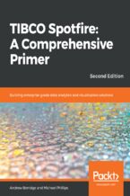 Okładka - TIBCO Spotfire: A Comprehensive Primer. Building enterprise-grade data analytics and visualization solutions - Second Edition - Andrew Berridge, Michael Phillips