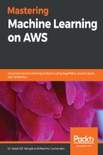 Okładka - Mastering Machine Learning on AWS. Advanced machine learning in Python using SageMaker, Apache Spark, and TensorFlow - Dr. Saket S.R. Mengle , Maximo Gurmendez