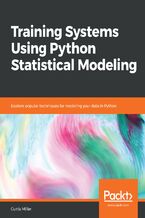 Okładka - Training Systems Using Python Statistical Modeling. Explore popular techniques for modeling your data in Python - Curtis Miller