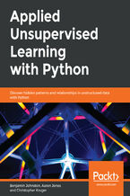 Okładka - Applied Unsupervised Learning with Python. Discover hidden patterns and relationships in unstructured data with Python - Benjamin Johnston, Aaron Jones , Christopher Kruger