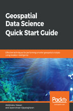 Okładka - Geospatial Data Science Quick Start Guide. Effective techniques for performing smarter geospatial analysis using location intelligence - Abdishakur Hassan, Jayakrishnan Vijayaraghavan