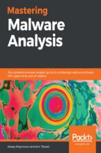 Okładka - Mastering Malware Analysis. The complete malware analyst's guide to combating malicious software, APT, cybercrime, and IoT attacks - Alexey Kleymenov, Amr Thabet