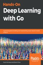 Okładka - Hands-On Deep Learning with Go. A practical guide to building and implementing neural network models using Go - Gareth Seneque, Darrell Chua