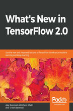 Okładka - What's New in TensorFlow 2.0. Use the new and improved features of TensorFlow to enhance machine learning and deep learning - Ajay Baranwal, Alizishaan Khatri, Tanish Baranwal
