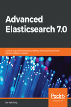 Okładka - Advanced Elasticsearch 7.0. A practical guide to designing, indexing, and querying advanced distributed search engines - Wai Tak Wong