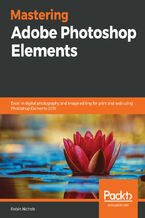 Okładka - Mastering Adobe Photoshop Elements. Excel in digital photography and image editing for print and web using Photoshop Elements 2019 - Robin Nichols