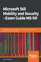 Okładka - Microsoft 365 Mobility and Security ,Äö?N?¨ Exam Guide MS-101. Explore threat management, governance, security, compliance, and device services in Microsoft 365 - Nate Chamberlain