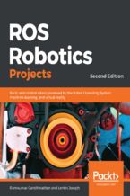 Okładka - ROS Robotics Projects. Build and control robots powered by the Robot Operating System, machine learning, and virtual reality - Second Edition - Ramkumar Gandhinathan, Lentin Joseph