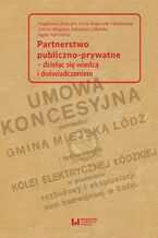 Okładka - Partnerstwo publiczno-prywatne - dzieląc się wiedzą i doświadczeniem - Magdalena Załęczna, Anna Wojewnik-Filipkowska, Joanna Węgrzyn, Katarzyna Olbińska, Agata Kozłowska