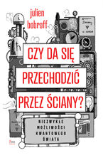 Okładka - Czy da się przechodzić przez ściany?. Niezwykłe możliwości kwantowego świata - Julien Bobroff