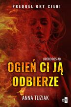 Okładka - Ogień ci ją odbierze. UROBOROS #0 - Anna Tuziak