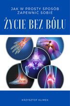 Okładka - Jak w prosty sposób zapewnić sobie życie bez bólu - Krzysztof Klimek