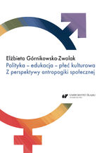 Okładka - Polityka - edukacja - płeć kulturowa. Z perspektywy antropogiki społecznej - Elżbieta Górnikowska-Zwolak