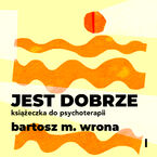 Jest dobrze. Książeczka do psychoterapii