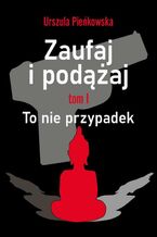 Okładka - Zaufaj i podążaj. Tm I To nie przypadek - Urszula Pieńkowska