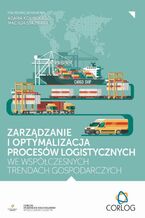 Okładka - Zarządzanie i optymalizacja procesów logistycznych we współczesnych trendach gospodarczych - redakcja naukowa, Adam Koliński, Maciej Stajniak