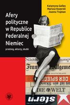 Okładka - Afery polityczne w Republice Federalnej Niemiec - Katarzyna Gelles, Mariusz Kozerski, Joanna Trajman