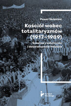 Okładka - Kościół wobec totalitaryzmów (1917-1989). Światowy katolicyzm i doświadczenia Polaków - Paweł Skibiński