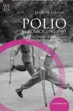 Okładka - Polio w Polsce 1945-1989. Studium z historii niepełnosprawności - Marcin Stasiak