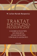 Okładka - Traktat polityczno-filozoficzny. O dobrym państwie, szczęśliwym społeczeństwie i ewolucji ludzkości - W. Julian Korab-Karpowicz