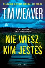 Okładka - NIE WIESZ, KIM JESTEŚ - Tim Weaver