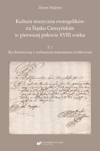 Okładka - Kultura muzyczna ewangelików na Śląsku Cieszyńskim w pierwszej połowie XVIII wieku. T. 1: Rys historyczny z wybranymi materiałami źródłowymi - Zenon Mojżysz