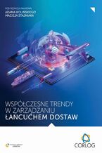 Okładka - Współczesne trendy w zarządzaniu łańcuchem dostaw - redakcja naukowa, Adam Koliński, Maciej Stajniak