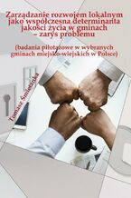 Okładka - Zarządzanie rozwojem lokalnym jako współczesna determinanta jakości życia w gminach (badania pilotażowe w wybranych gminach miejsko-wiejskich w Polsce) - Tomasz Śmietanka